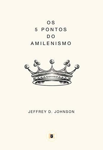 Os 5 Pontos Do Amilenismo | Jeffrey D. Johnson, De Jeffrey D. Johnson. Editora O Estandarte De Cristo, Capa Mole Em Português, 2020
