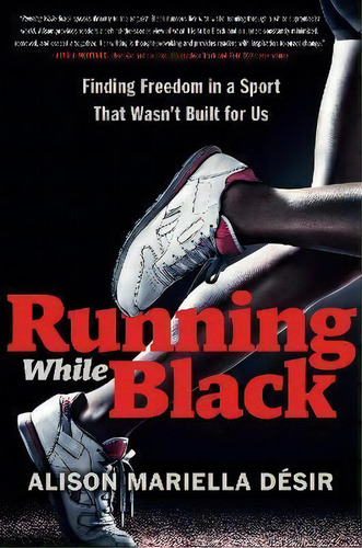 Running While Black : Finding Freedom In A Sport That Wasn't Built For Us, De Alison Mariella Désir. Editorial Bantam Doubleday Dell Publishing Group Inc, Tapa Dura En Inglés