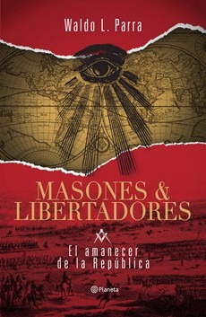 Masones Y Libertadores. El Amanecer De La Republica