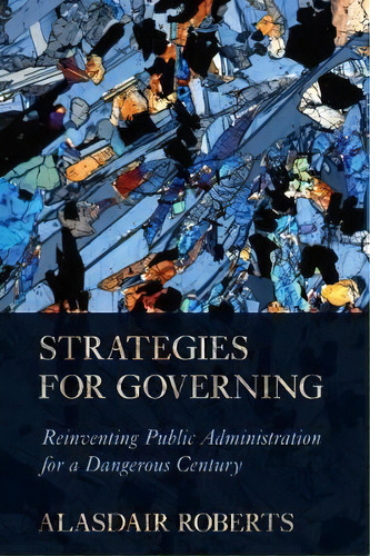Strategies For Governing : Reinventing Public Administration For A Dangerous Century, De Alasdair Roberts. Editorial Cornell University Press, Tapa Blanda En Inglés