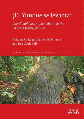 Ãâ¡el Yunque Se Levanta!: Interdisciplinarity And Activism At The La Mina Petroglyph Site, De Rogers, Rhianna C.. Editorial Lightning Source Inc, Tapa Blanda En Inglés