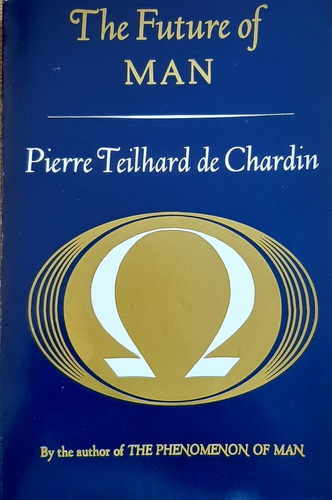 Pierre Teilhard De Chardin : The Future Of Man 