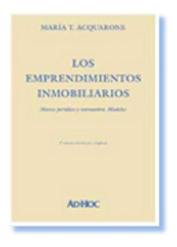 Los Emprendimientos Inmobiliarios.  Marco Jurídico Y Normativo. Modelos., De Acquarone, María T.. Editorial Ad-hoc, Edición 2007 En Español