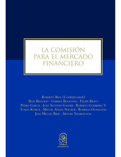 La Comisión Para El Mercado Financiero, De Bellolio , Blas.., Vol. 1.0. Editorial Ediciones Uc, Tapa Blanda, Edición 1.0 En Español, 2016