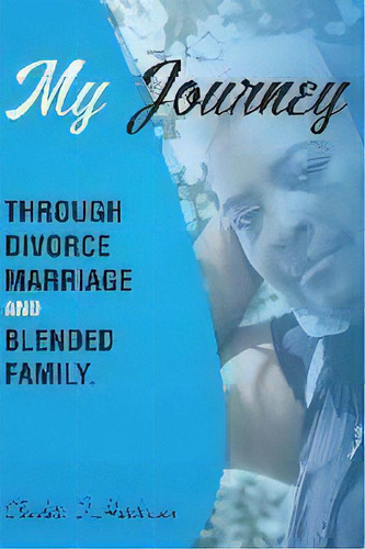 My Journey Through Divorce, Marriage, And Blended Family, De Claudette T Mullgrav Hutchinson. Editorial Leading Through Living Community, Tapa Blanda En Inglés