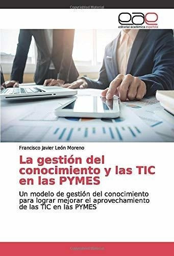 La Gestion Del Conocimiento Y Las Tic En Las Pymes., de León Moreno, Francisco Jav. Editorial Academica Espanola en español