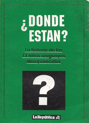 ¿donde Estan? - La Historia De Los 13 Niños Uruguayos Desapa