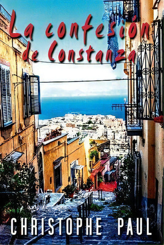 La Confesi N De Constanza, De Christophe Paul. Editorial Createspace Independent Publishing Platform, Tapa Blanda En Español