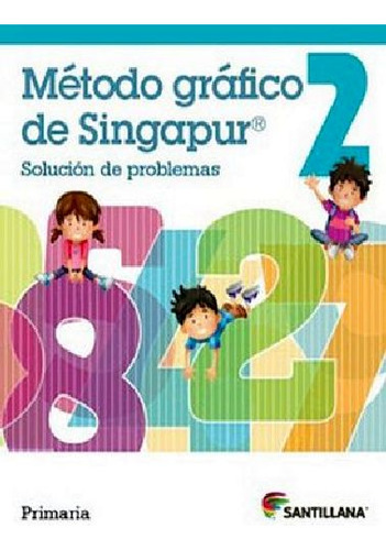 Método Gráfico De Singapur 2do. Prim. -solución De Problemas-: Solución De Problemas, De Ramírez/venegas., Vol. 2. Editorial Santillana, Tapa Blanda En Español