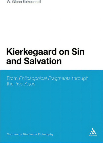 Kierkegaard On Sin And Salvation: From Philosophical Fragments Through The Two Ages, De W.glenn Kirkconnell., Vol. 1. Editorial Continuum Publishing Corporation, Tapa Blanda En Inglés
