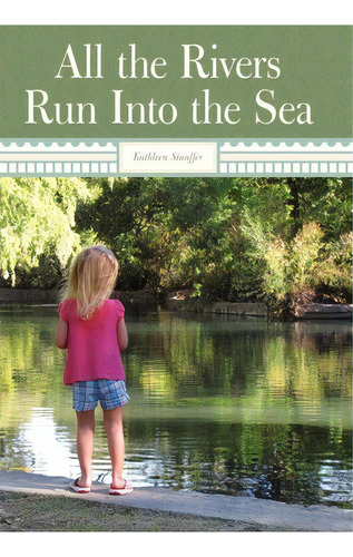 All The Rivers Run Into The Sea, De Kathleen Stauffer. Editorial Westbow Press, Tapa Dura En Inglés