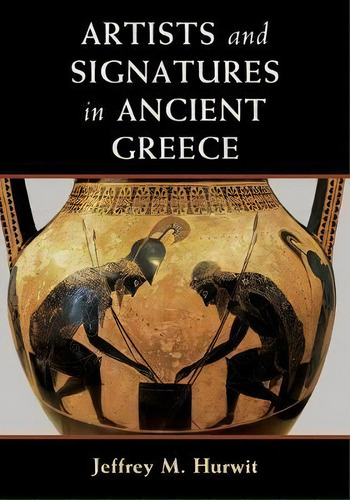 Artists And Signatures In Ancient Greece, De Jeffrey M. Hurwit. Editorial Cambridge University Press, Tapa Blanda En Inglés