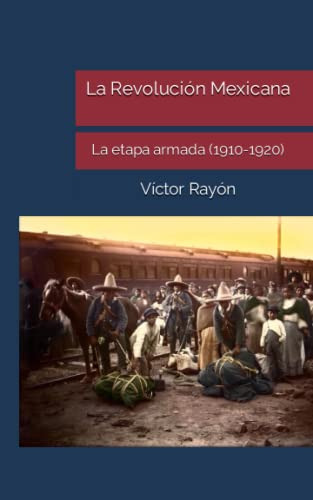 La Revolucion Mexicana: La Etapa Armada -1910-1920-