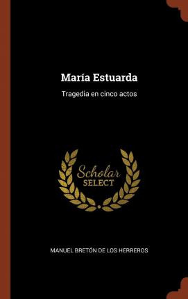 Libro Mar A Estuarda : Tragedia En Cinco Actos - Manuel B...