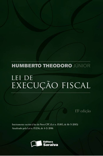 Lei de execução fiscal - 13ª edição de 2016: Inteiramente escrito à luz do novo CPC (Lei n.13.105, de 6-3-2015): Atuaçizado pela Lei n.13..256, de 4-2-2016, de Theodoro Júnior, Humberto. Editora Saraiva Educação S. A., capa mole em português, 2016