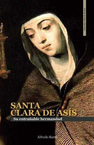 Santa Clara De Asís: Su Entrañable Hermandad (vida De Santos