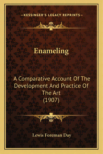 Enameling: A Comparative Account Of The Development And Practice Of The Art (1907), De Day, Lewis Foreman. Editorial Kessinger Pub Llc, Tapa Blanda En Inglés