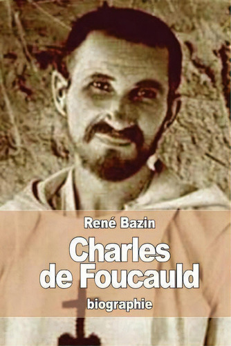 Charles De Foucauld : Explorateur Au Maroc, Ermite Au Sahara, De Rene Bazin. Editorial Createspace Independent Publishing Platform, Tapa Blanda En Francés