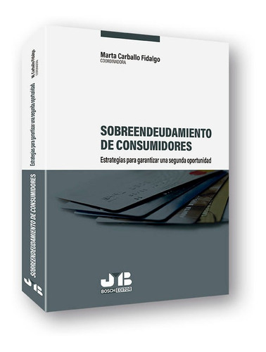 Sobreendeudamiento de consumidores: estrategias para garantizar una segunda oportunidad, de Carballo Fidalgo, Marta. Editorial J.M. Bosch Editor, tapa blanda en español