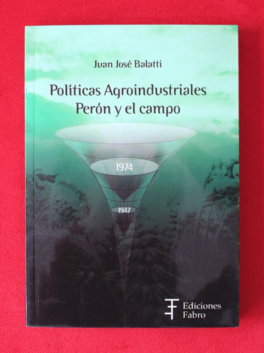 Perón Y El Campo (1947-1974) - Juan José Balatti