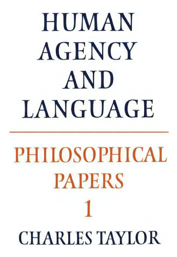 Philosophical Papers: Human Agency And Language Volume 1, De Charles Taylor. Editorial Cambridge University Press, Tapa Blanda En Inglés