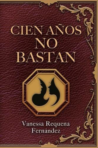 Cien anos no bastan, de Vanessa Requena Fernandez. Editorial Independently Published, tapa blanda en español, 2018
