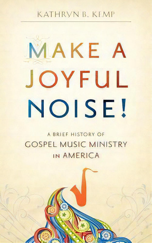 Make A Joyful Noise! A Brief History Of Gospel Music Ministry In America, De Kathryn B Kemp. Editorial Joyful Noise Press, Tapa Blanda En Inglés