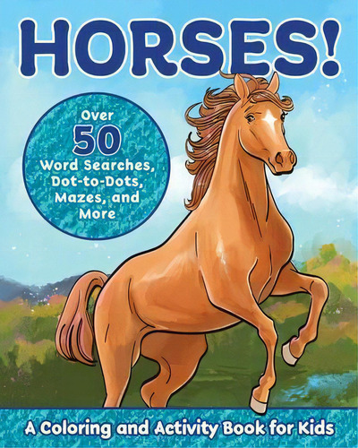 Horses! : A Coloring And Activity Book For Kids With Word Searches, Dot-to-dots, Mazes, And More, De Valerie Deneen., Vol. 1. Editorial Rockridge Press, Tapa Blanda En Inglés