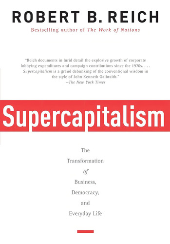 Supercapitalism: The Transformation Of Business, Democracy, And Everyday Life, De Reich, Robert B.., Vol. 1. Editorial Vintage, Tapa Blanda En Inglés