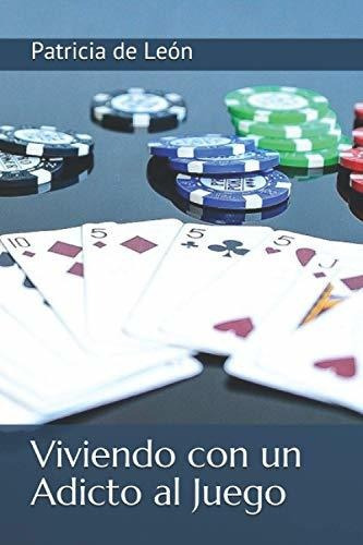 Viviendo Con Un Adicto Al Juego, De Patricia De Leon., Vol. N/a. Editorial Independently Published, Tapa Blanda En Español, 2019