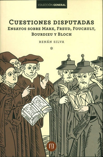 Cuestiones Disputadas. Ensayos Sobre Marx, Freud, Foucault, Bourdieu Y Bloch, De Renán Silva. Editorial U. De Los Andes, Tapa Blanda, Edición 2016 En Español