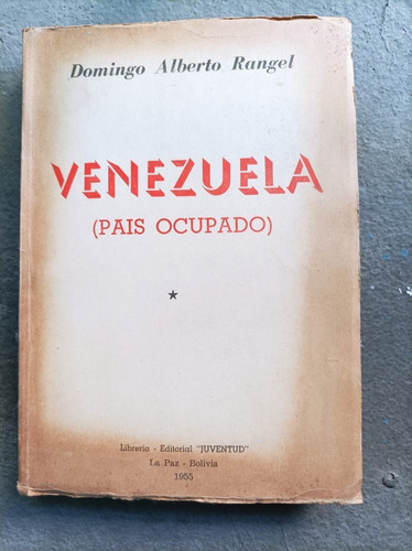 Venezuela. Pais Ocupado. Domingo Alberto Rangel. 1960