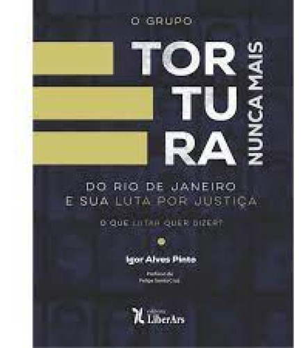 Grupo Tortura Nunca Mais do Rio de Janeiro e sua luta por ju, de Igor Alves Pinto. Editora LIBER ARS, capa mole em português