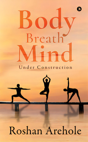 Body, Breath, Mind: Under Construction, De Roshan Arehole. Editorial Harpercollins 360, Tapa Blanda En Inglés