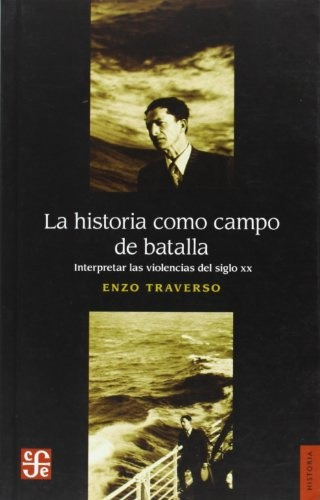 La Historia Como Campo De Batalla - Traverso Enzo