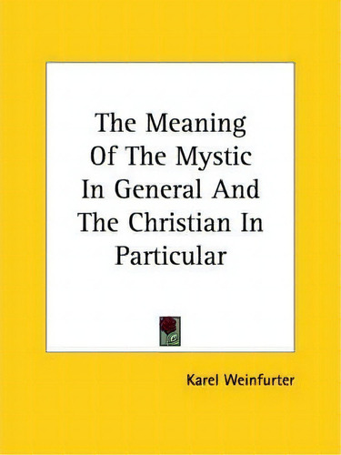 The Meaning Of The Mystic In General And The Christian In Particular, De Karel Weinfurter. Editorial Kessinger Publishing, Tapa Blanda En Inglés