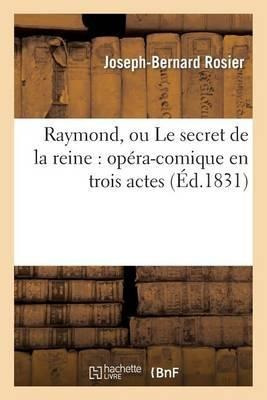 Raymond, Ou Le Secret De La Reine : Opera-comique En Troi...