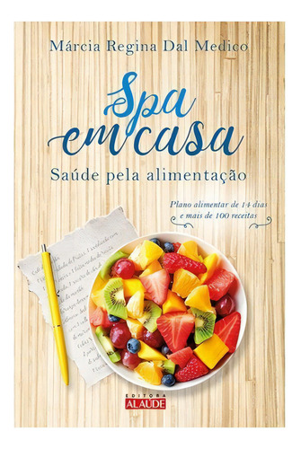 Spa Em Casa Saúde Pela Alimentação: Spa Em Casa Saúde Pela Alimentação, De Dal Medico, Marcia Regina. Editora Alaude, Capa Mole, Edição 1 Em Português