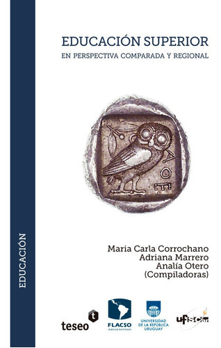 Educación Superior En Perspectiva Comparada Y Regional, De Maria Carla Corrochano - Adriana Marrero - Analia Otero. Editorial Teseo En Español