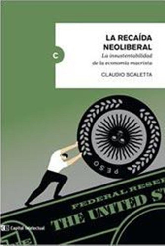 La Recaida Neoliberal Claudio Scaletta Capital Intelectual 