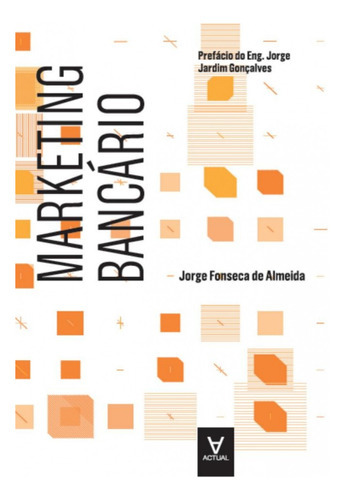 Livro Marketing Bancário, De Jorge Fonseca De Almeida (), Jorge Jardim Gonçalves (prefácio). Editora Actual, Capa Mole Em Português, 2013