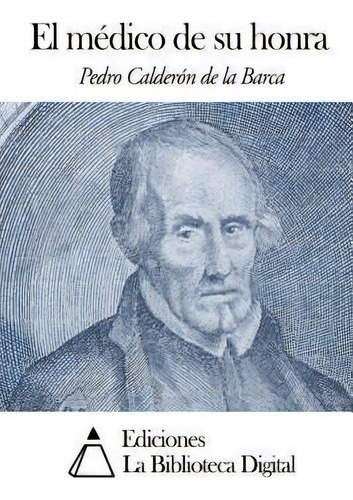 El M Dico De Su Honra, De Pedro Calderon De La Barca., Vol. 1. Editorial Createspace Independent Publishing Platform, Tapa Blanda En Español