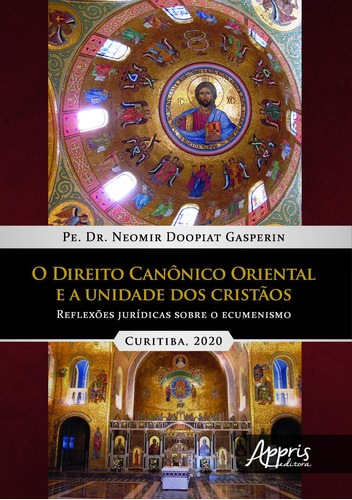 O direito canônico oriental e a unidade dos cristàos: reflexões jurídicas sobre o ecumenismo, de Gasperin, Neomir Doopiat. Appris Editora e Livraria Eireli - ME, capa mole em português, 2020