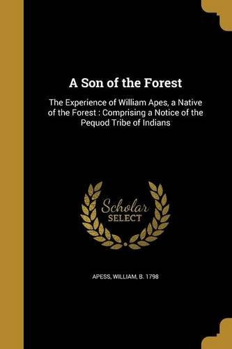 A Son Of The Forest The Experience Of William Apes, A Native