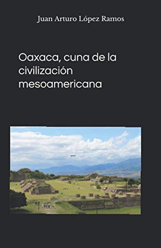 Oaxaca Cuna De La Civilizacion Mesoamericana