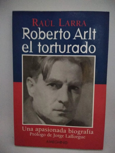 Roberto Arlt El Torturado - Raúl Larra - Biografía Ameghino