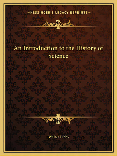 An Introduction To The History Of Science, De Libby, Walter. Editorial Kessinger Pub Llc, Tapa Blanda En Inglés