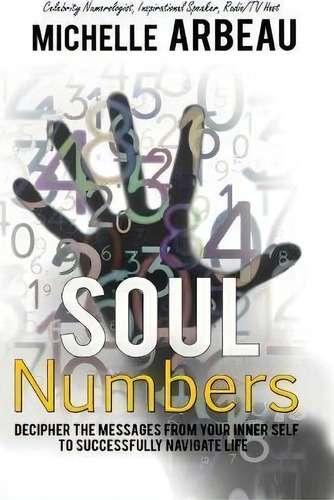 Soul Numbers : Decipher The Messages From Your Inner Self To Successfully Navigate Life, De Michelle Arbeau. Editorial Open Road Media, Tapa Blanda En Inglés, 2014