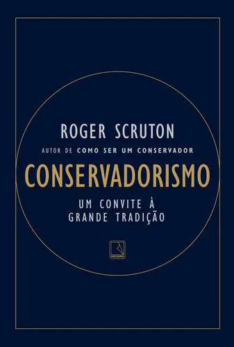 Livro Conservadorismo: Um convite a grande tradição, de Scruton, Roger. Editora Record, Capa Mole em Português, 2019