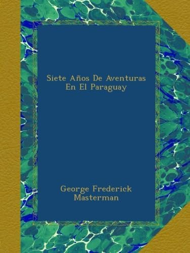 Libro: Siete Años De Aventuras En El Paraguay (spanish Editi
